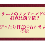 テニスのフォアハンドの打点は前？横？ぴったり打点に合わせようの段